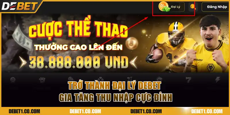 Trở thành đại lý DEBET gia tăng thu nhập cực đỉnh